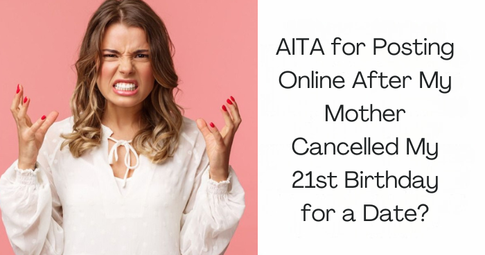 AITA for Posting Online After My Mother Cancelled My 21st Birthday for a Date?