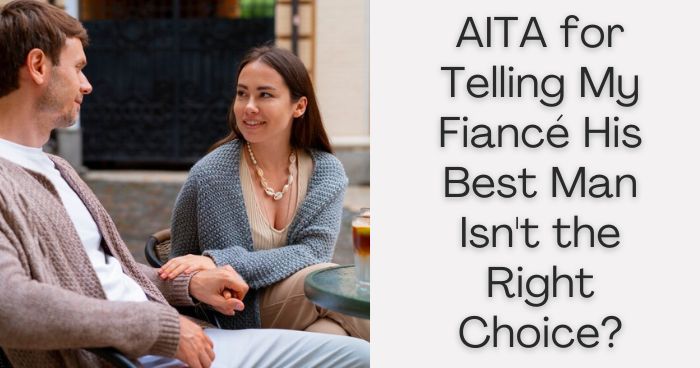AITA for Telling My Fiancé His Best Man Isn't the Right Choice?